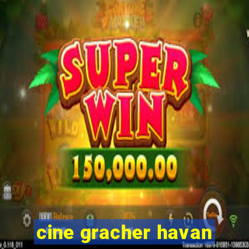 cine gracher havan